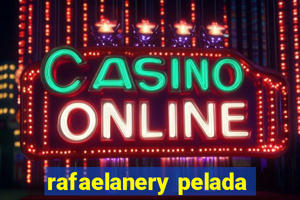 rafaelanery pelada